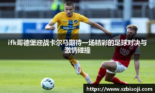 ifk哥德堡迎战卡尔马期待一场精彩的足球对决与激情碰撞