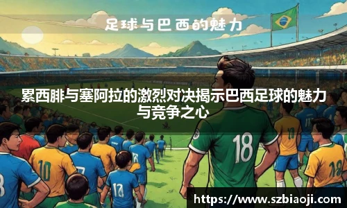 累西腓与塞阿拉的激烈对决揭示巴西足球的魅力与竞争之心