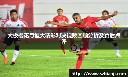大板樱花与恒大精彩对决视频回顾分析及赛后点评