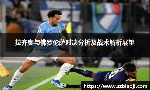 拉齐奥与佛罗伦萨对决分析及战术解析展望