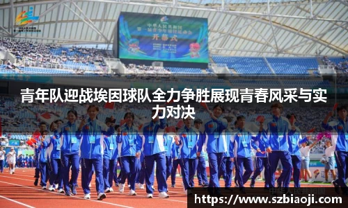 青年队迎战埃因球队全力争胜展现青春风采与实力对决